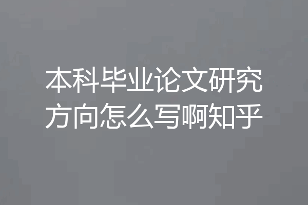本科毕业论文研究方向怎么写啊知乎