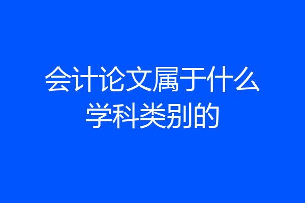 会计论文属于什么学科类别的