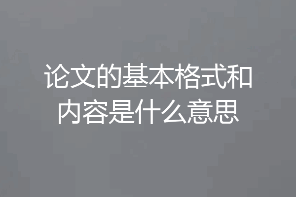 论文的基本格式和内容是什么意思