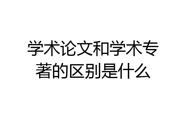 学术论文和学术专著的区别是什么