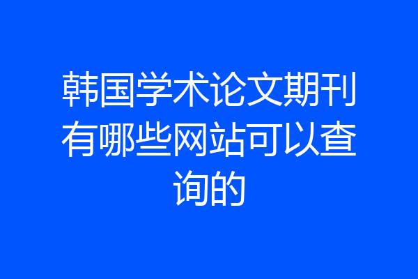 韩国学术论文期刊有哪些网站可以查询的