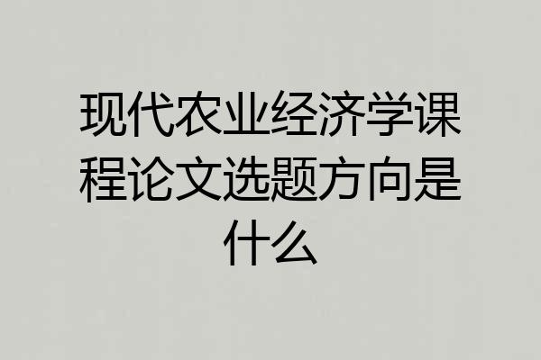 现代农业经济学课程论文选题方向是什么