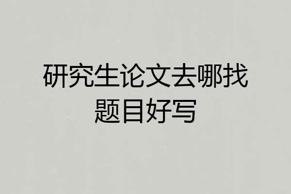 研究生论文去哪找题目好写