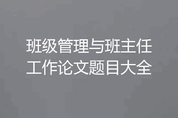 班级管理与班主任工作论文题目大全