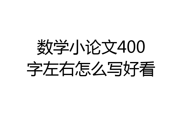 数学小论文400字左右怎么写好看