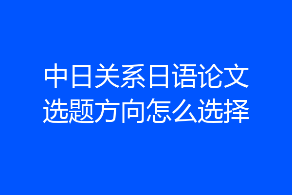 中日关系日语论文选题方向怎么选择