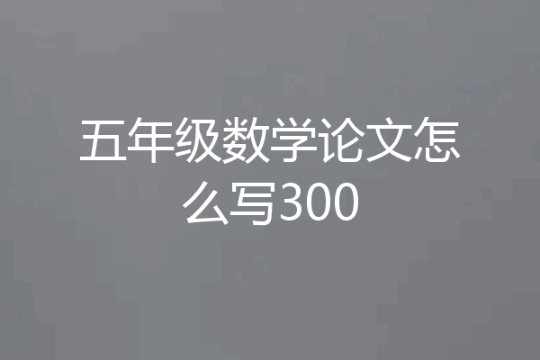五年级数学论文怎么写300