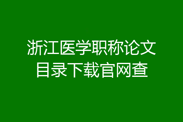 浙江医学职称论文目录下载官网查