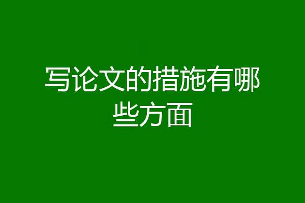 写论文的措施有哪些方面