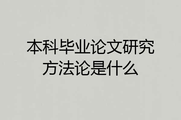 本科毕业论文研究方法论是什么
