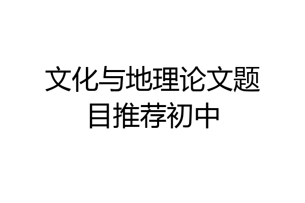 文化与地理论文题目推荐初中