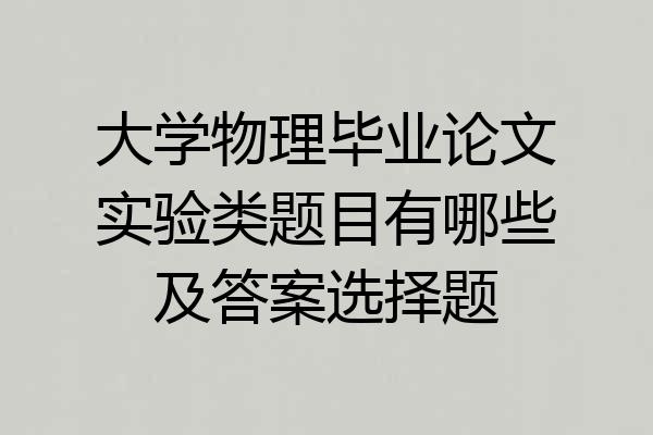 大学物理毕业论文实验类题目有哪些及答案选择题
