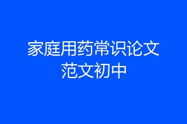 家庭用药常识论文范文初中