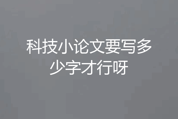 科技小论文要写多少字才行呀