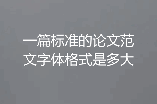 一篇标准的论文范文字体格式是多大