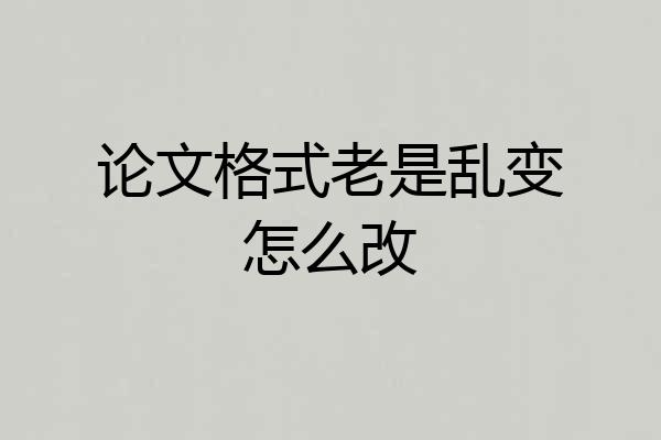 论文格式老是乱变怎么改