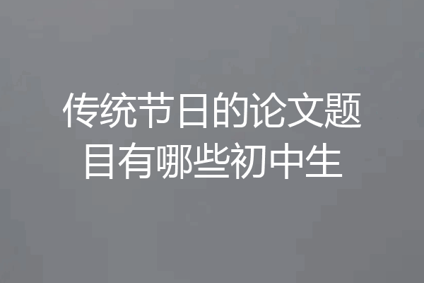 传统节日的论文题目有哪些初中生