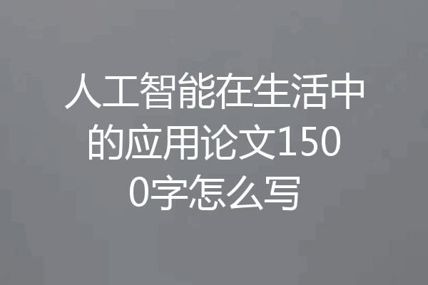 人工智能在生活中的应用论文1500字怎么写
