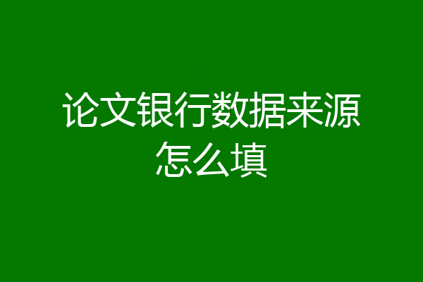 论文银行数据来源怎么填