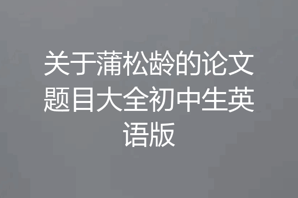 关于蒲松龄的论文题目大全初中生英语版