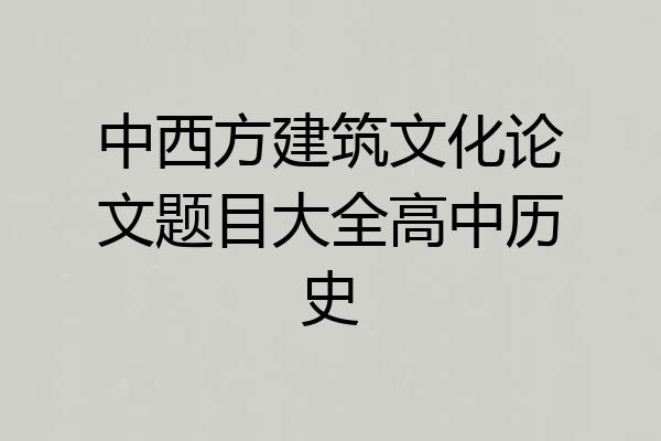 中西方建筑文化论文题目大全高中历史