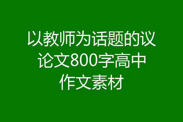 以教师为话题的议论文800字高中作文素材