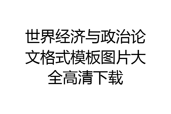 世界经济与政治论文格式模板图片大全高清下载