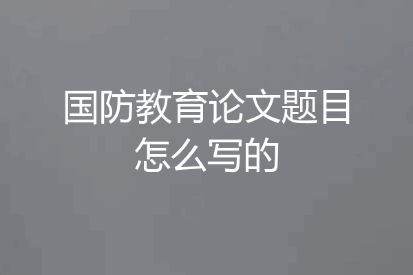 国防教育论文题目怎么写的