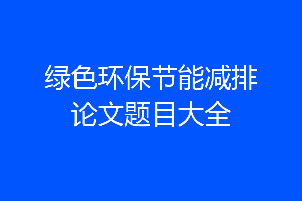 绿色环保节能减排论文题目大全