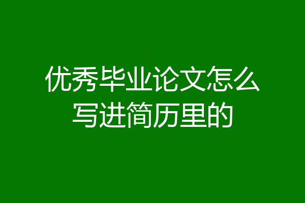 优秀毕业论文怎么写进简历里的