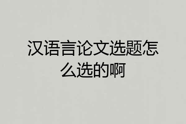 汉语言论文选题怎么选的啊