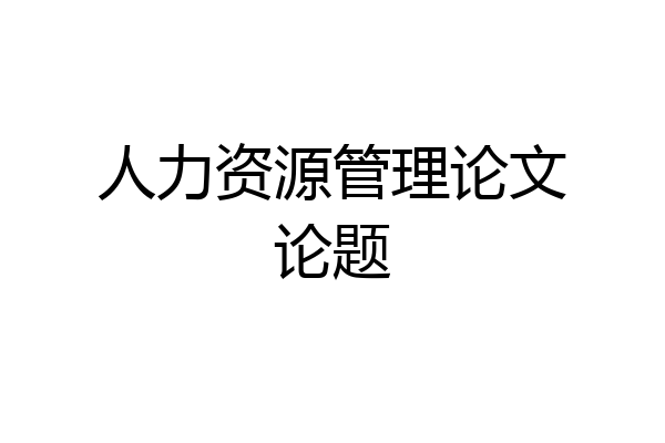 人力资源管理论文论题