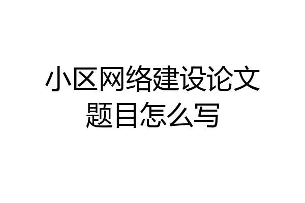 小区网络建设论文题目怎么写