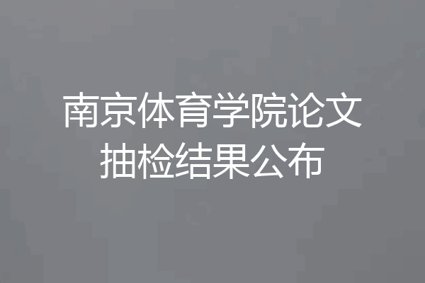 南京体育学院论文抽检结果公布