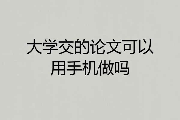 大学交的论文可以用手机做吗