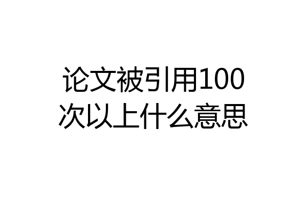 论文被引用100次以上什么意思