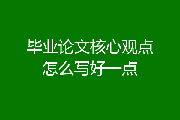 毕业论文核心观点怎么写好一点