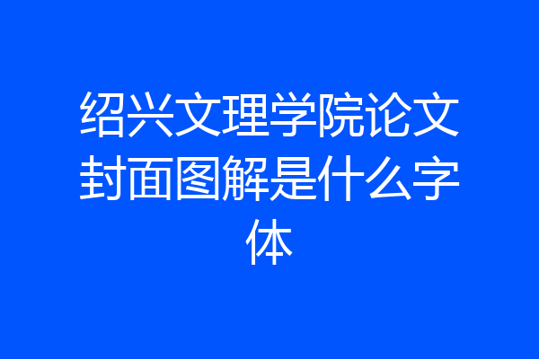 绍兴文理学院论文封面图解是什么字体