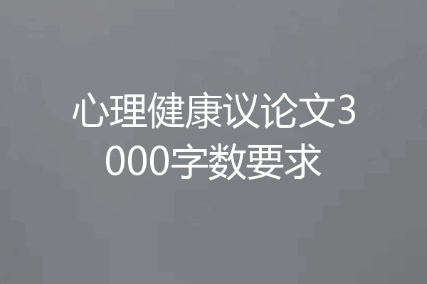 心理健康议论文3000字数要求