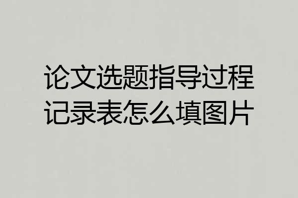 论文选题指导过程记录表怎么填图片
