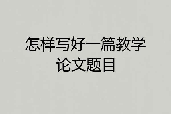 怎样写好一篇教学论文题目