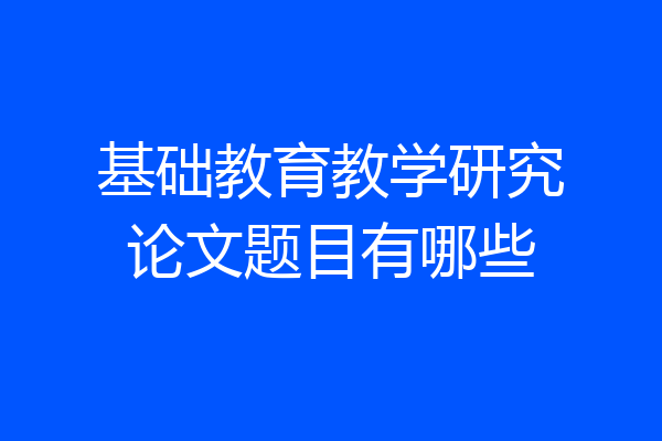 基础教育教学研究论文题目有哪些
