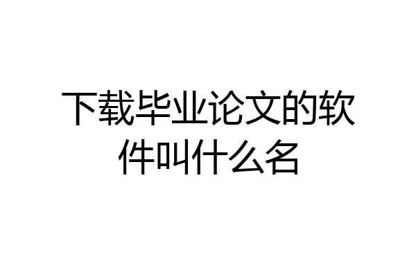 下载毕业论文的软件叫什么名