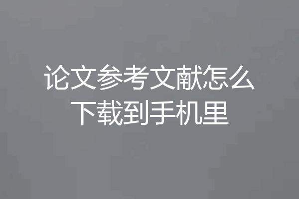 论文参考文献怎么下载到手机里