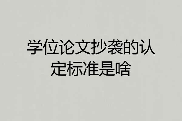 学位论文抄袭的认定标准是啥