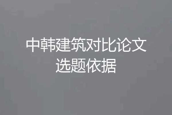 中韩建筑对比论文选题依据
