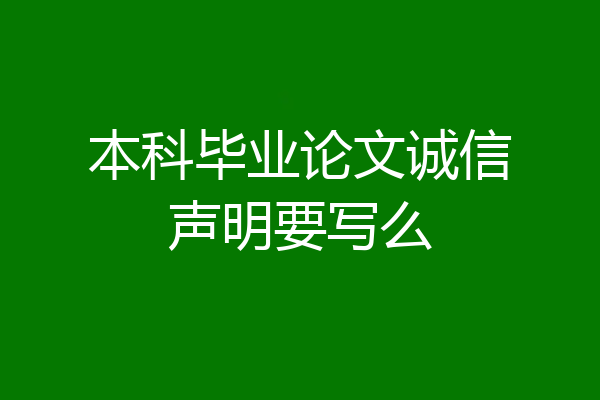 本科毕业论文诚信声明要写么