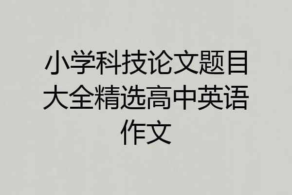 小学科技论文题目大全精选高中英语作文
