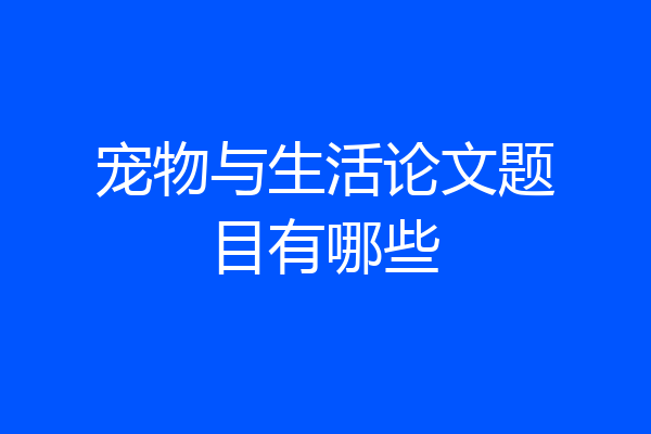 宠物与生活论文题目有哪些