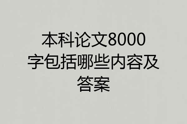 本科论文8000字包括哪些内容及答案